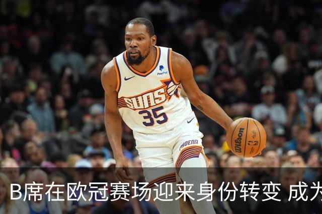 B席在欧冠赛场迎来身份转变 成为历史第六人